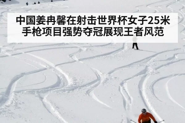 中国姜冉馨在射击世界杯女子25米手枪项目强势夺冠展现王者风范